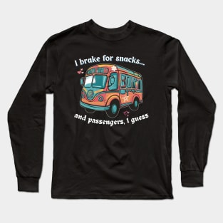 I Brake For Snacks... And Passengers, I Guess Bus Driver Long Sleeve T-Shirt